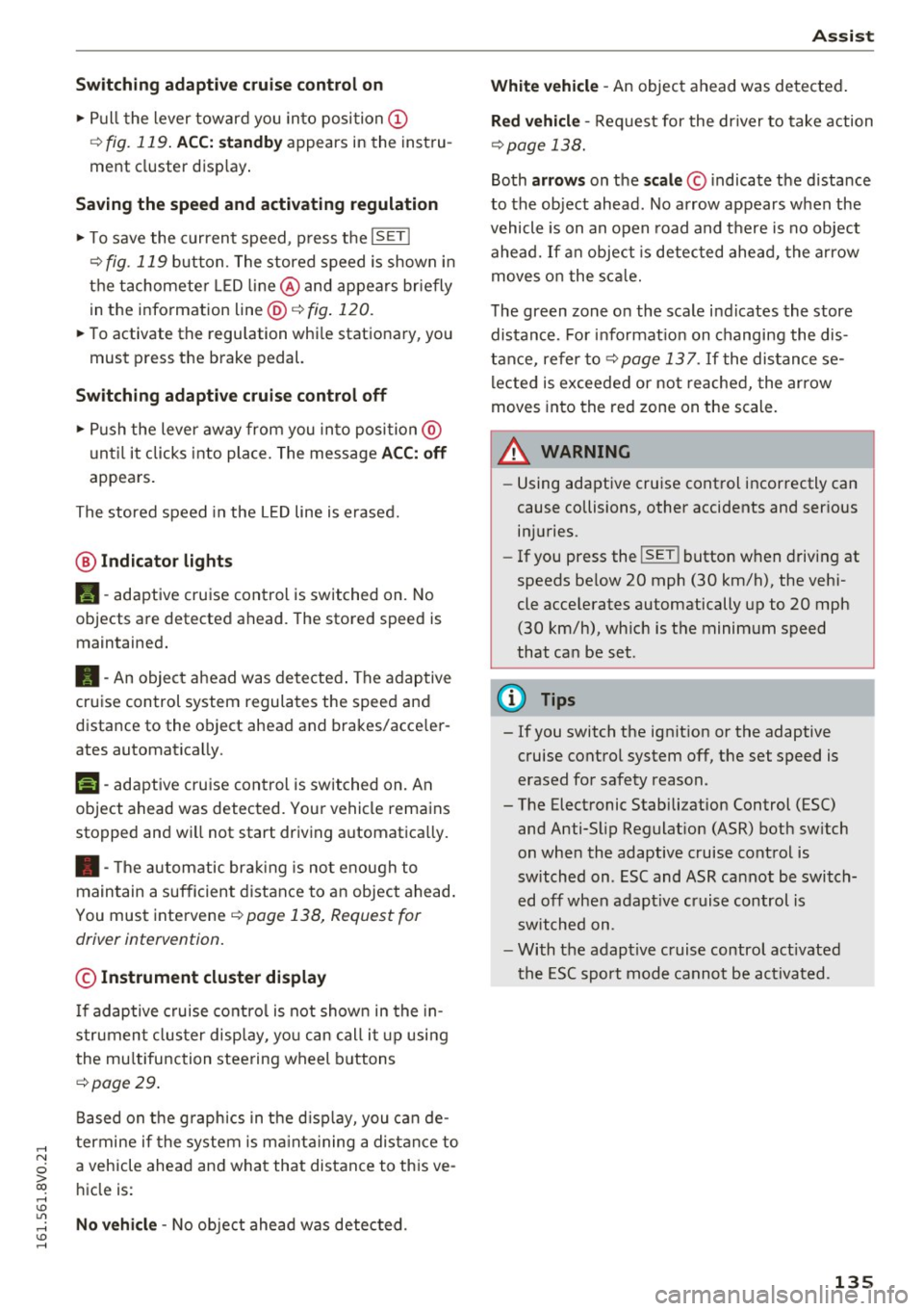 AUDI A3 2016 Owner´s Manual ,....,
N
0 > co ,...., <J:) Lil ,...., <J:) ,....,
Switching adaptive crui se control on
" Pull the lever toward you into position @
¢fig. 119 . ACC: stan dby appears in the instru AUDI A3 2016 Owner´s Manual ,....,
N
0 > co ,...., <J:) Lil ,...., <J:) ,....,
Switching adaptive crui se control on
" Pull the lever toward you into position @
¢fig. 119 . ACC: stan dby appears in the instruÂ