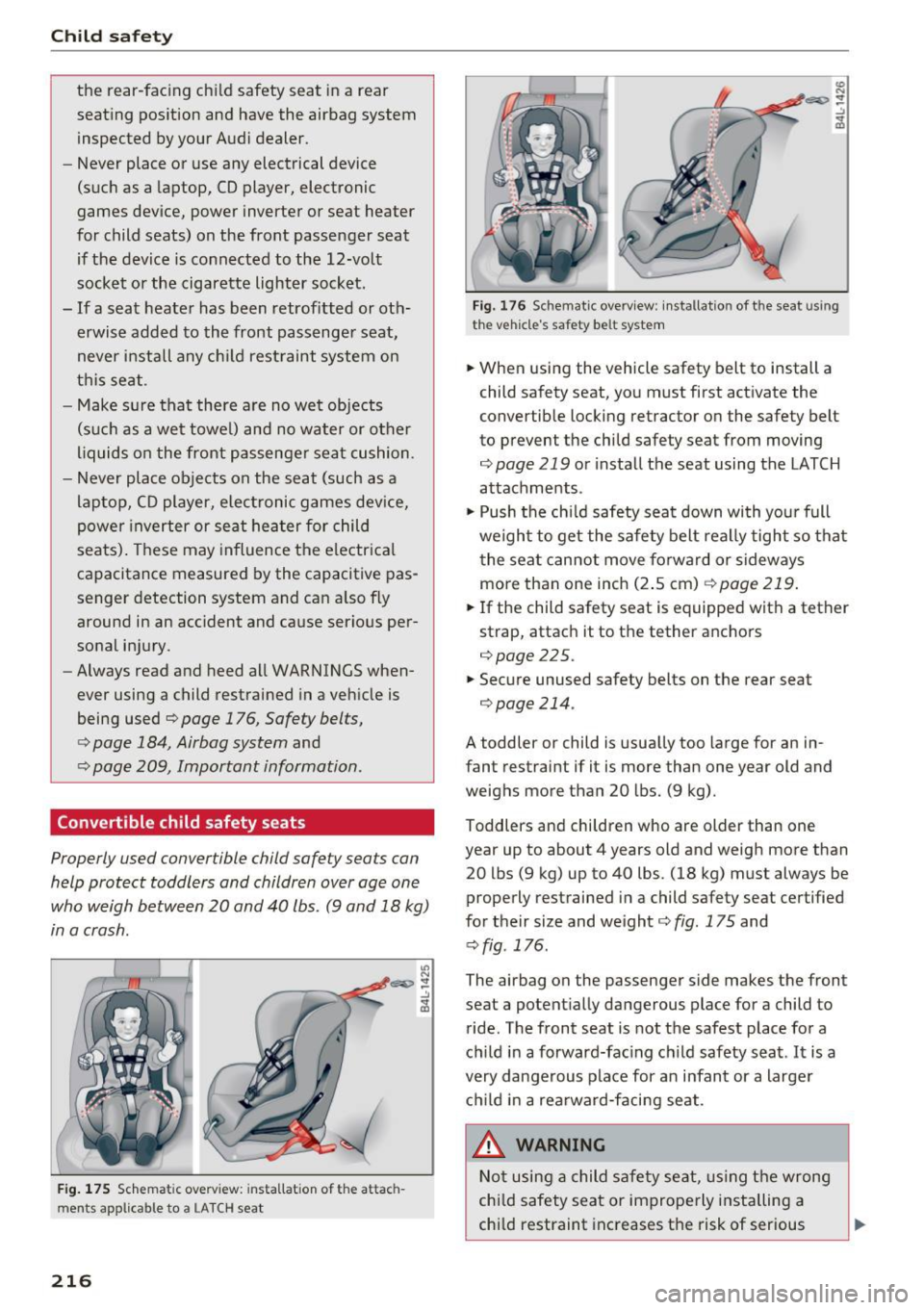 AUDI A3 2016  Owner´s Manual Child safety 
the  rear-fac ing  ch ild  safety  seat  in a  rear 
seat ing  pos ition  and  have  the  airbag  system 
inspected  by your  Audi dealer. 
- Never  place  or  use  any  electrical  devi