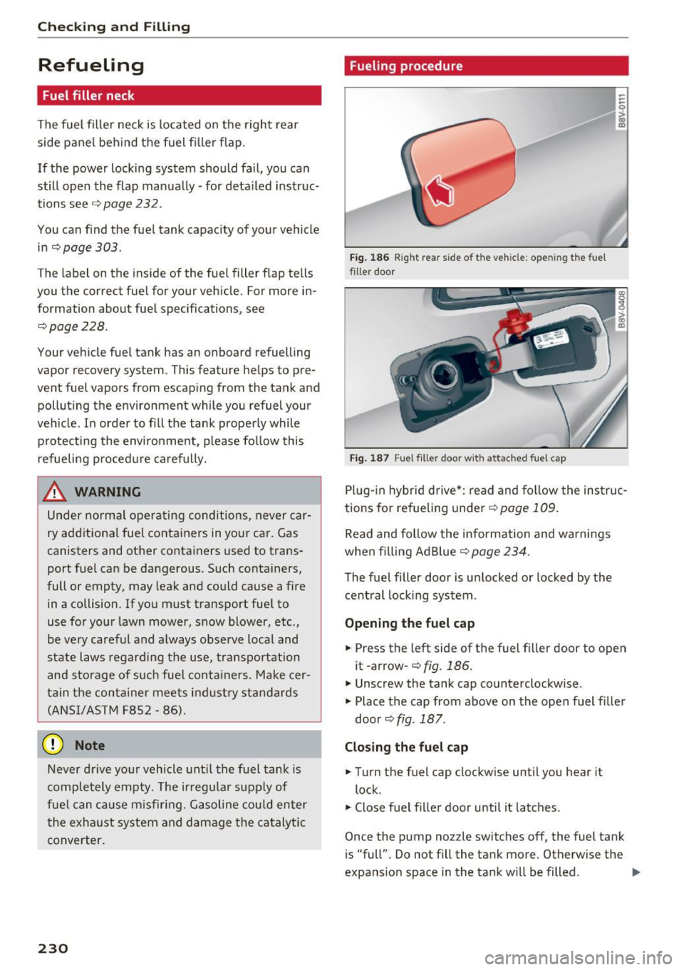 AUDI A3 2016  Owner´s Manual Checking  and  Filling 
Refueling 
Fuel  filler  neck 
The fuel  filler  neck  is  located  on  the  right  rear 
side  panel  behind  the  fuel  fi ller  flap. 
If  the  power  locking  system  shoul