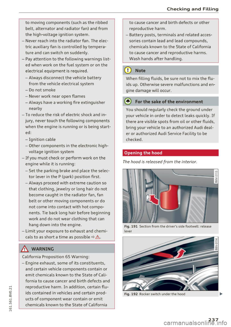 AUDI A3 2016  Owner´s Manual .... N 
0 > CX) 
.... I.Cl U"I 
.... I.Cl .... 
to  moving  components  (such  as  the  ribbed belt,  alternator  and  radiator  fan)  and  from 
the  high-voltage  ignition  system. 
- Never  reach  