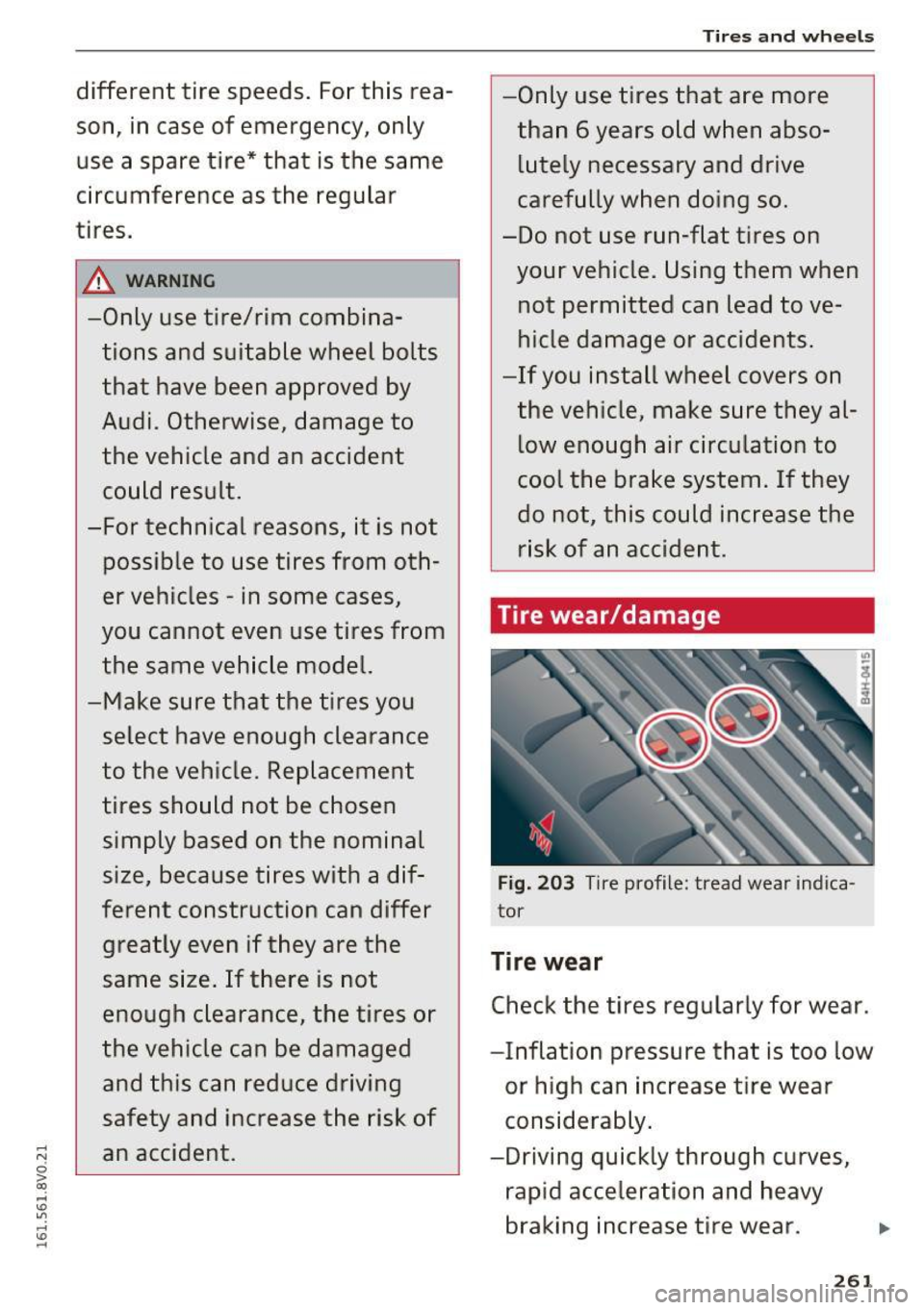 AUDI A3 2016  Owner´s Manual different  tire  speeds.  For this  rea­son,  in case  of  emergency,  only 
use  a  spare  tire*  that  is the  same 
circumference  as  the  regular 
tires. 
&_ WARNING -
-Only  use  tire/rim  comb