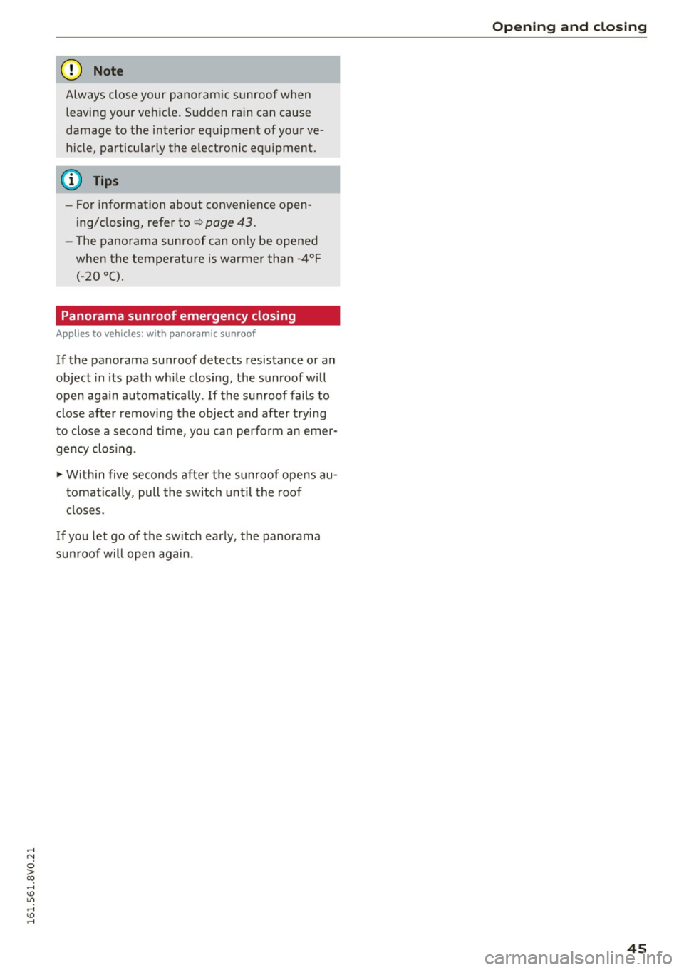 AUDI A3 2016  Owner´s Manual ,...., 
N 
0 > co ,...., <J:) Lil ,...., <J:) ,...., 
(D Note 
Always close your  panoramic  sunroof  when leaving your vehicle.  Sudden  rain can cause 
damage  to  the  interior  equipment  of your 