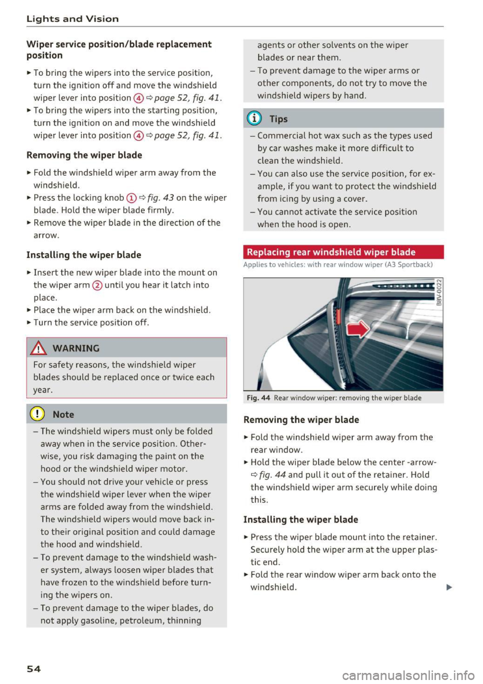 AUDI A3 2016  Owner´s Manual Lights and  Vision 
Wiper  service position /blade  replacement 
po sit ion 
..  To bring  the  wipers  into  the  service position, 
turn  the  ignition 
off and  move the  windshield 
wiper  lever i