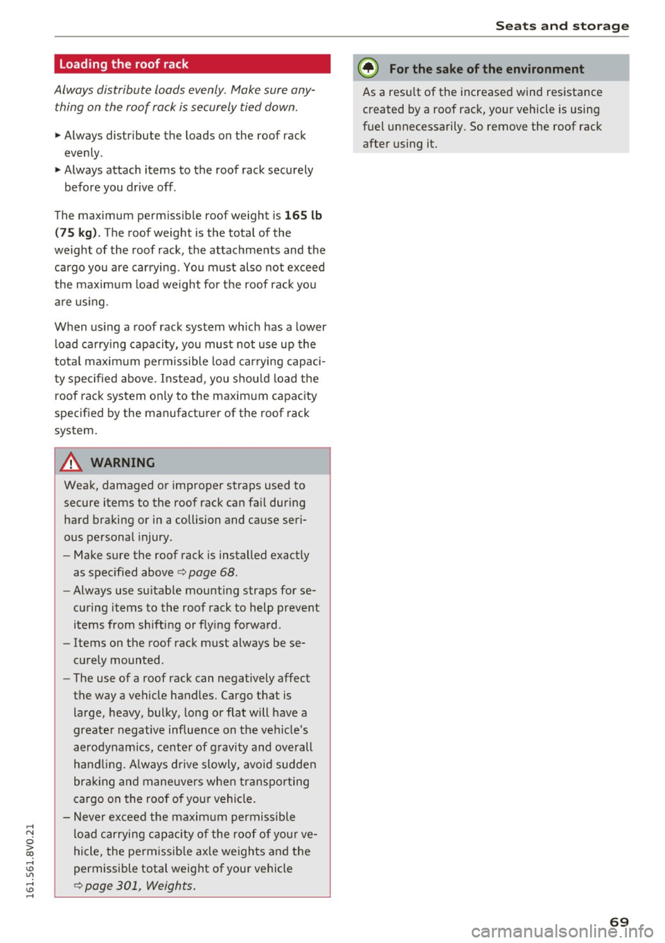 AUDI A3 2016  Owner´s Manual ,...., 
N 
0 > co ,...., <J:) Lil ,...., <J:) ,...., 
Loading the  roof rack 
Always  distribute  loads  evenly.  Make sure  any­
thing  on the  roof  rack is securely  tied  down . 
11-Always  distr