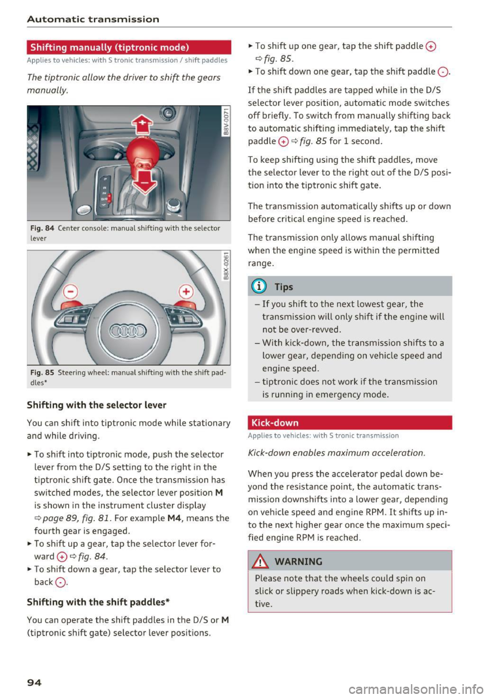 AUDI A3 2016 Owner´s Manual Automatic transmission
Shifting manually (tiptronic mode)
Applies to vehicles: with S tronic transmission/ shift paddles
The tiptronic allow the driver to shift the gears
manually . AUDI A3 2016 Owner´s Manual Automatic transmission
Shifting manually (tiptronic mode)
Applies to vehicles: with S tronic transmission/ shift paddles
The tiptronic allow the driver to shift the gears
manually .