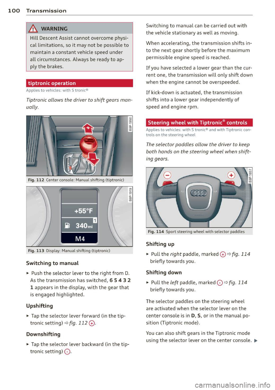 AUDI A3 2012  Owner´s Manual 100  Transmi ssion 
& WARNING 
Hill Descent  Assist  cannot  overcome  phys i­
cal  lim itations,  so it  may  not  be  possible  to 
ma intain  a  constant  vehicle  speed  under 
all  circumstances