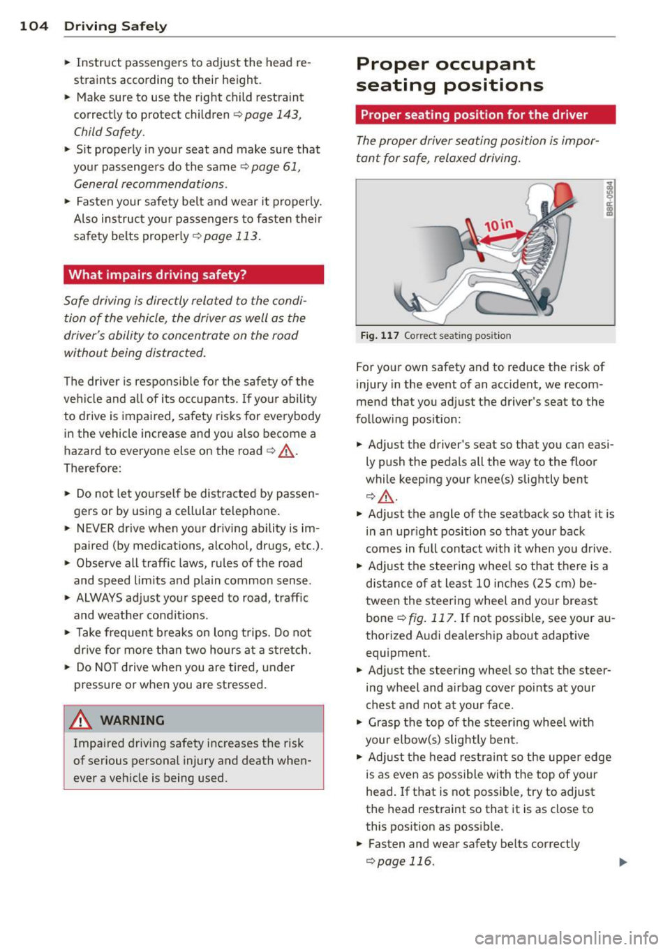 AUDI A3 2012  Owner´s Manual 104  Driving  Safel y 
• Instruct  passengers  to  adjust  the  head  re­
straints  according  to  their  height. 
•  Make sure  to  use  the  right  child  restra int 
correct ly to  protect  ch