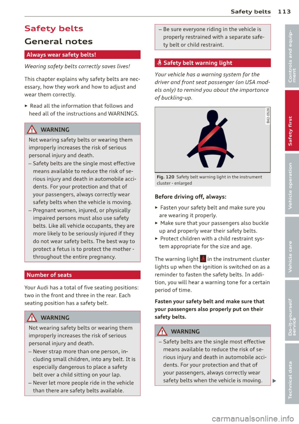 AUDI A3 2012  Owner´s Manual Safety  belts 
General  notes 
Always  wear  safety  belts! 
Wearing  safety  belts  correctly  saves lives! 
This chapter  explains  why safety  belts  are  nec­
essary,  how  they  work  and  how  