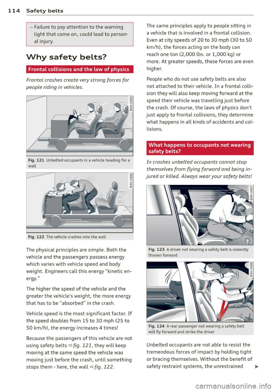 AUDI A3 2012  Owner´s Manual 114  Safety  belts 
-Failure  to  pay attention  to  the warning 
light  that  come  on,  could  lead to  person­
al  injury. 
Why  safety  belts? 
Frontal collisions  and the  law of  physics 
Front