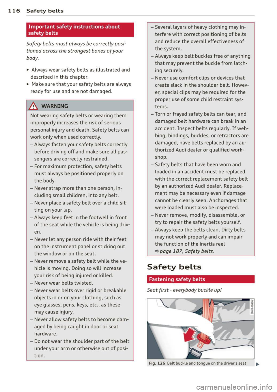 AUDI A3 2012  Owner´s Manual 116  Safety  belts 
Important  safety instructions about 
safety  belts 
Safety  belts  must  always  be  correctly posi­
tioned  across  the  strongest  bones  of your 
body. 
,..  Always wear  safe