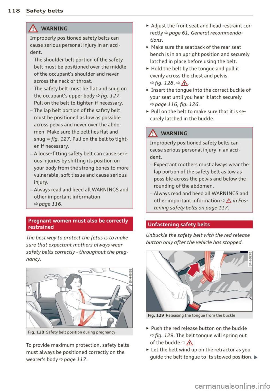 AUDI A3 2012  Owner´s Manual 118  Safety  belts 
A WARNING 
Improperly  positioned  safety  belts  can 
cause  serious  personal  injury in an  acci­
dent. 
- The  shoulder  belt  portion  of the  safety 
belt  must  be  positio