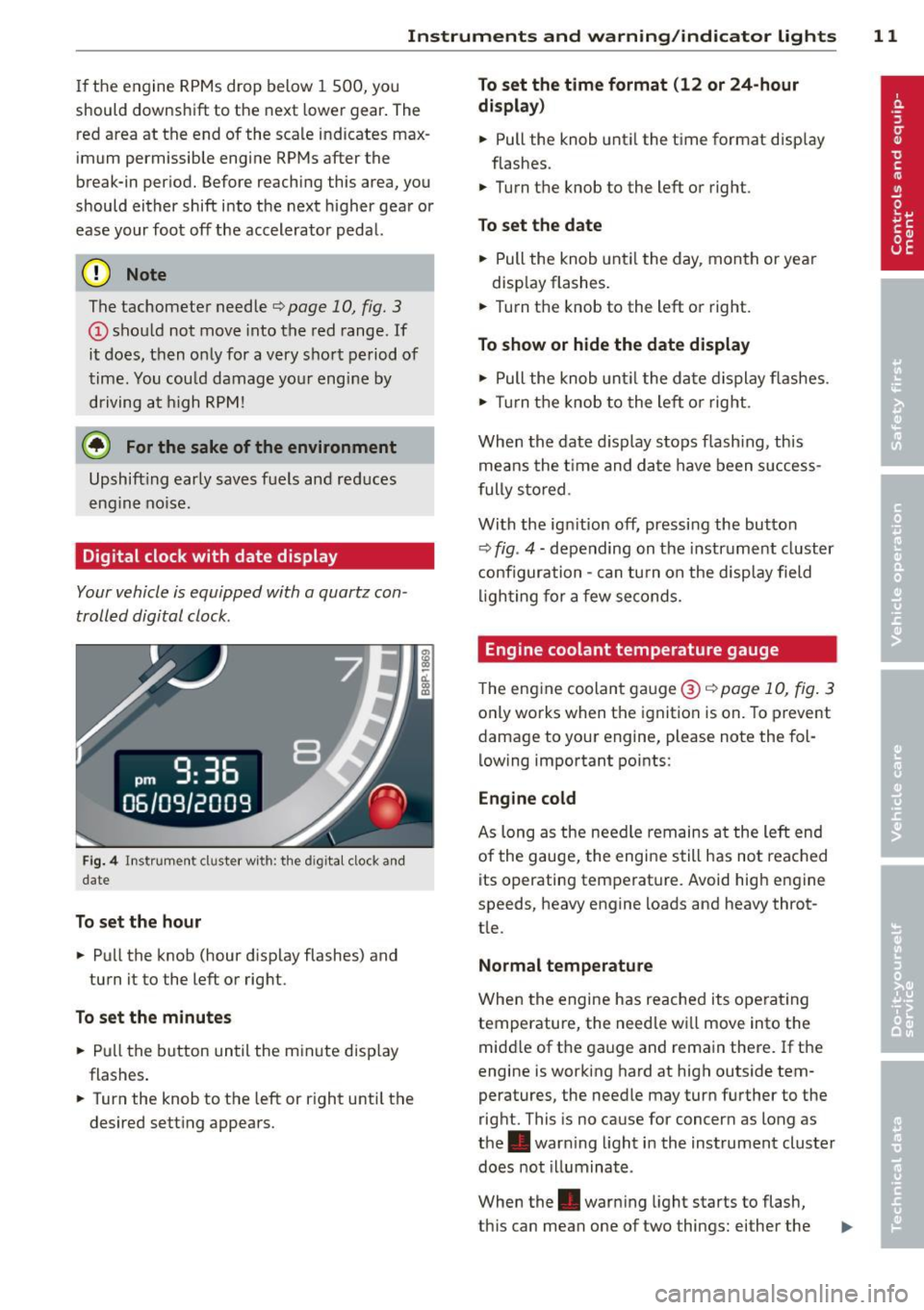 AUDI A3 2012  Owner´s Manual Instrument s  and  warning /indicator  lights 11 
If  the  engine  RPMs drop  below  1  500,  you 
should  downshift  to  the  next  lowe r gear . The 
red  area  at  the  end  of  the  scale  indicat