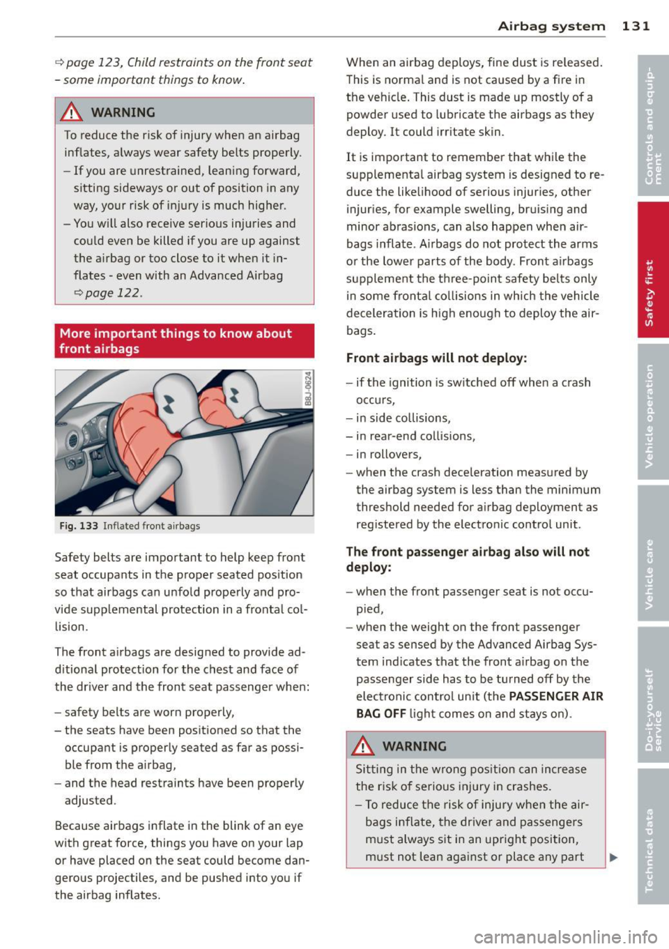 AUDI A3 2012  Owner´s Manual ¢ page  123,  Child restraints  on the  front  seat 
- some  important  things  to  know . 
A WARNING 
To reduce the  risk of  injury  when  an airbag 
inflates,  always wear  safety  belts  properly