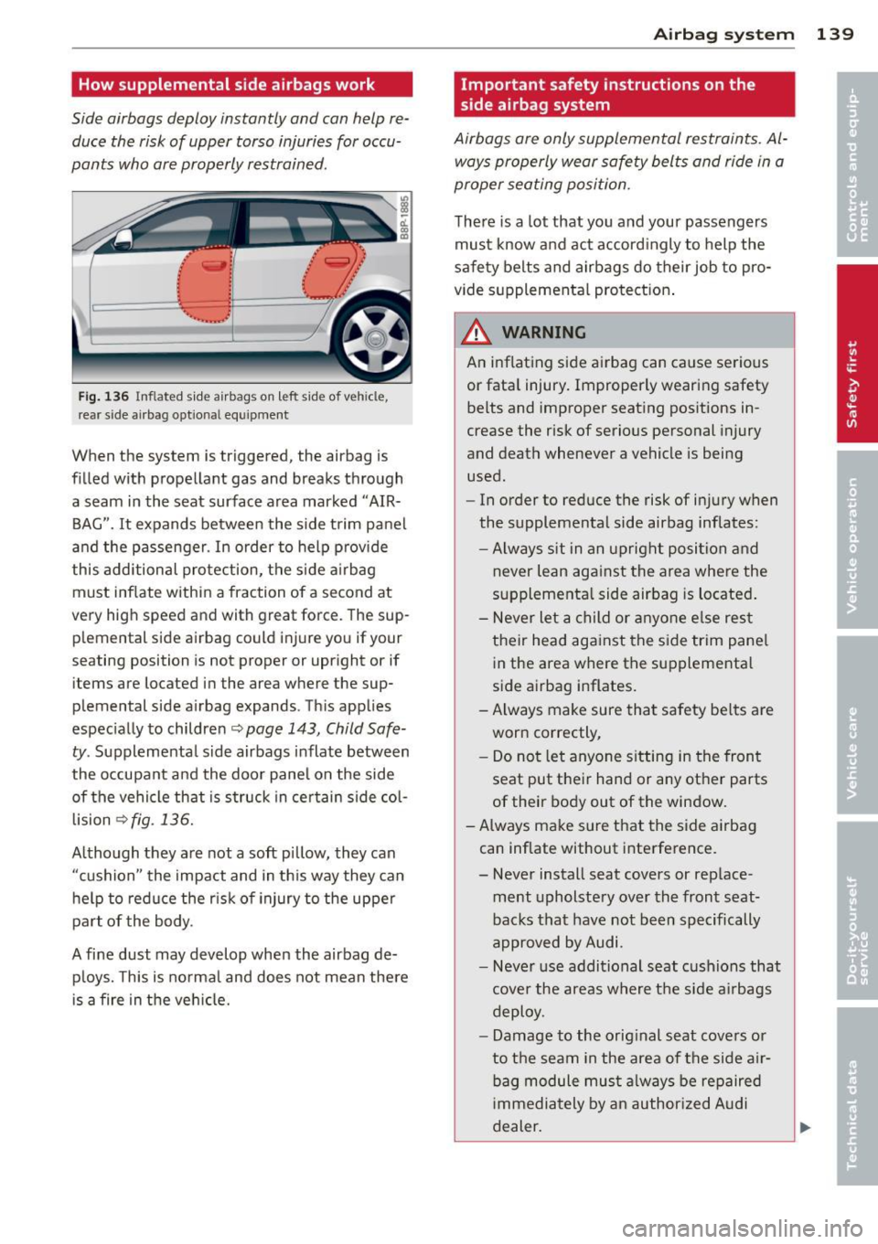 AUDI A3 2012 Owner´s Manual How supplemental side airbags work
Side airbags deploy instantly and can help reduce the risk of upper torso injuries for occu
pants who are properly restrained.
Fig. 136 Inflate AUDI A3 2012 Owner´s Manual How supplemental side airbags work
Side airbags deploy instantly and can help reduce the risk of upper torso injuries for occu
pants who are properly restrained.
Fig. 136 Inflate