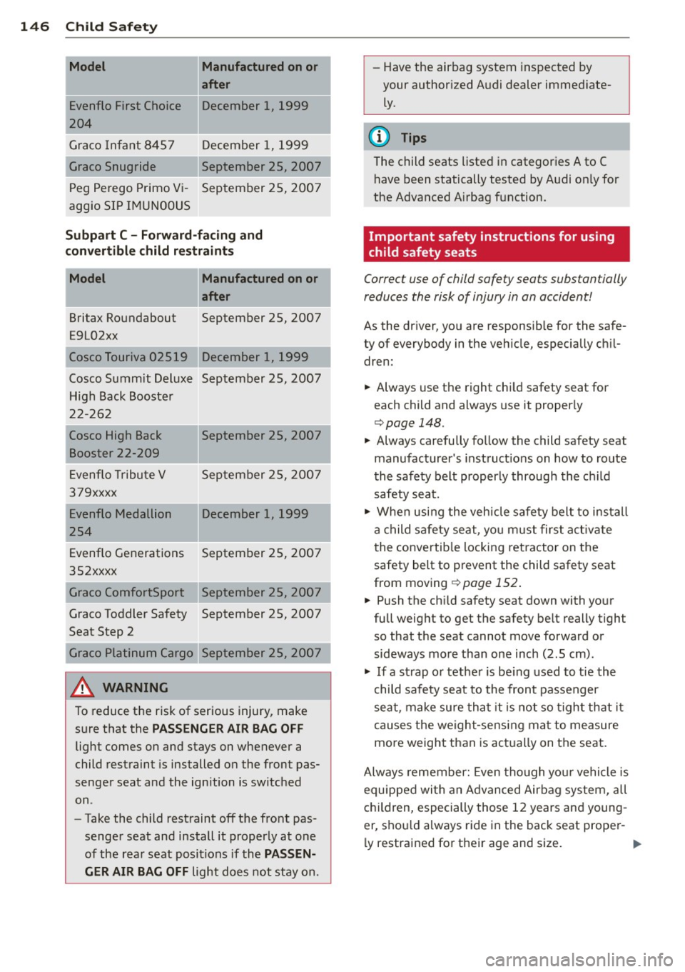 AUDI A3 2012  Owner´s Manual 146  Child  Saf ety 
-Model  Manufactured on or 
a fter 
Ev enflo  First  Choice  December  1,  1999 
204 
G ra co  Infant  8457  December  1,  1999 
Graco  Snugride  September  25,  2007 
Peg  Perego
