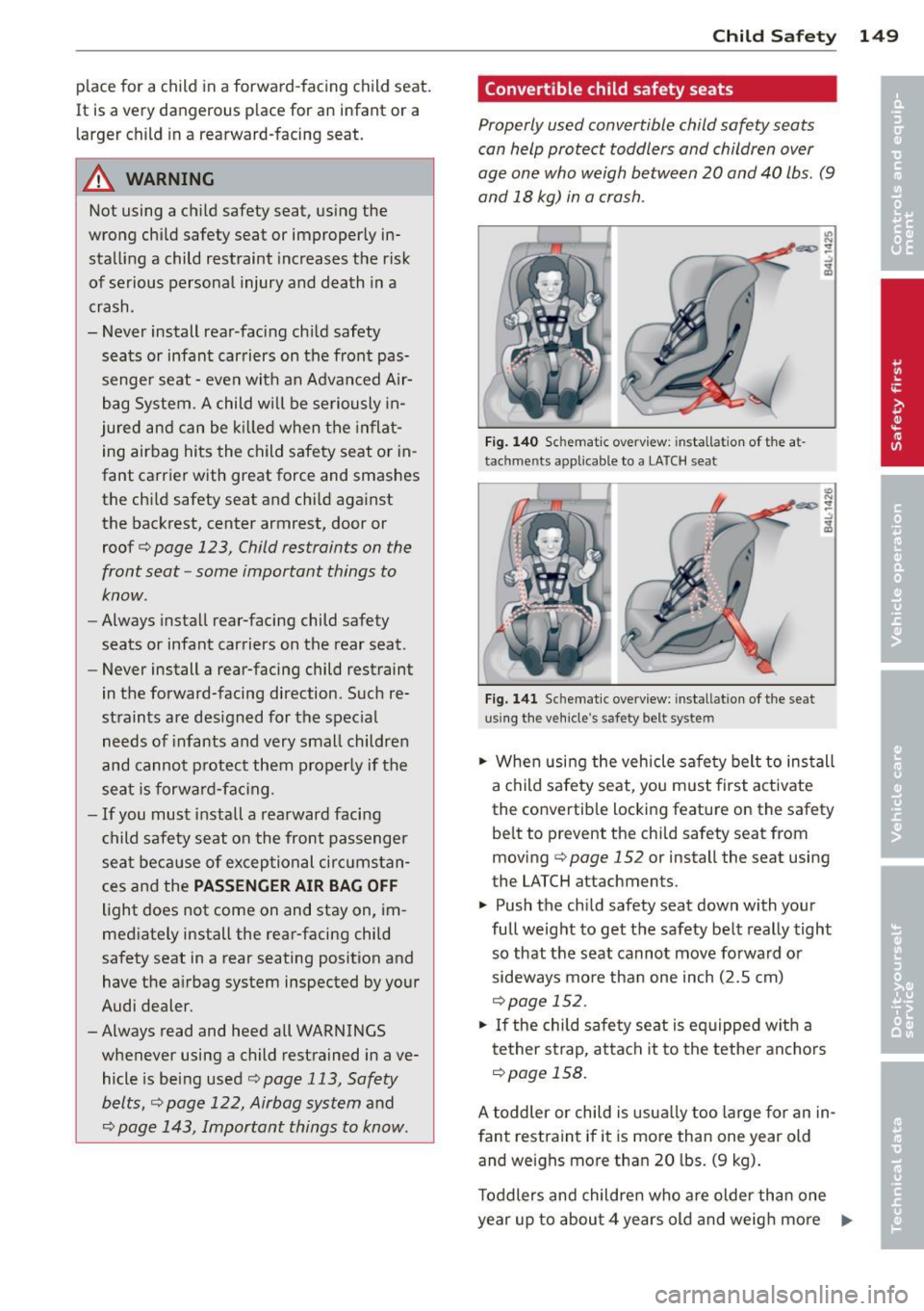 AUDI A3 2012  Owner´s Manual place  for  a  child  in a forward-facing  child  seat. 
It  is a very  dangerous  place  for  an  infant or  a 
larger  child  in a  rearward-facing  seat. 
.&_ WARNING 
Not  using  a child  safety  