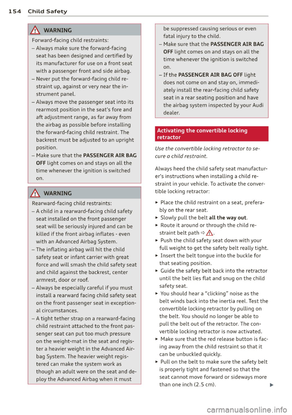 AUDI A3 2012  Owner´s Manual 154  Child  Safety 
A WARNING 
Forward-facing  child  restraints: 
- Always  make  sure  the  forward-facing 
seat  has  been  designed  and  certified  by 
its  manufacturer  for  use  on  a  front  