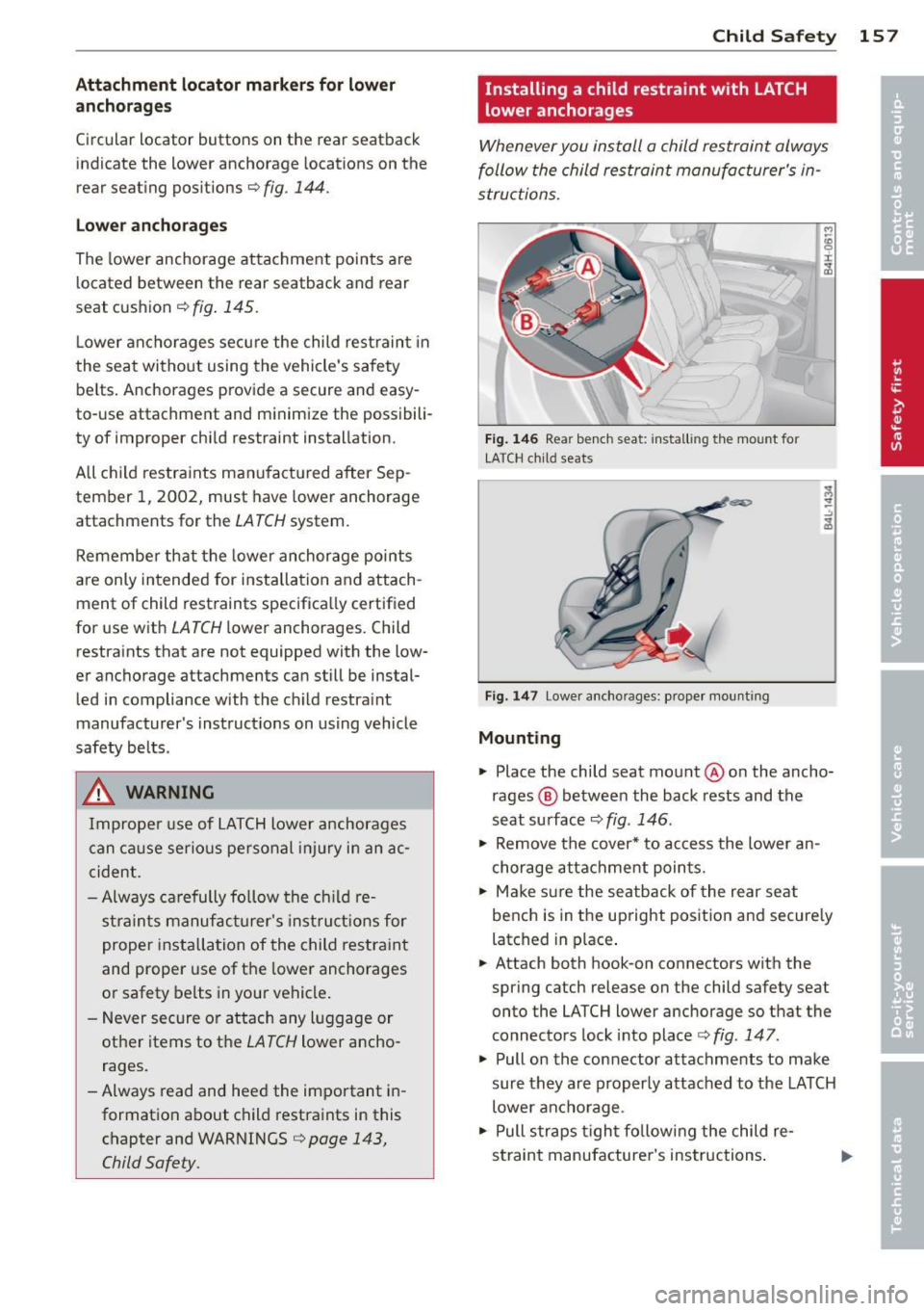AUDI A3 2012 Owner´s Manual Attachment locator markers for lower
anchorages
Circular locator buttons on the rear seatback indicate the lower anchorage locations on the
rear seating positions ¢
fig. 144.
L AUDI A3 2012 Owner´s Manual Attachment locator markers for lower
anchorages
Circular locator buttons on the rear seatback indicate the lower anchorage locations on the
rear seating positions ¢
fig. 144.
L