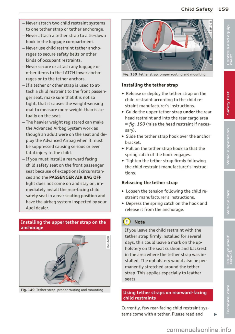 AUDI A3 2012  Owner´s Manual -Never  attach  two  child  restraint  systems 
to  one  tether  strap  or tether  anchorage. 
- Never  attach  a tether  strap  to  a tie-down 
hook  in the  luggage  compartment. 
- Never  use  chil