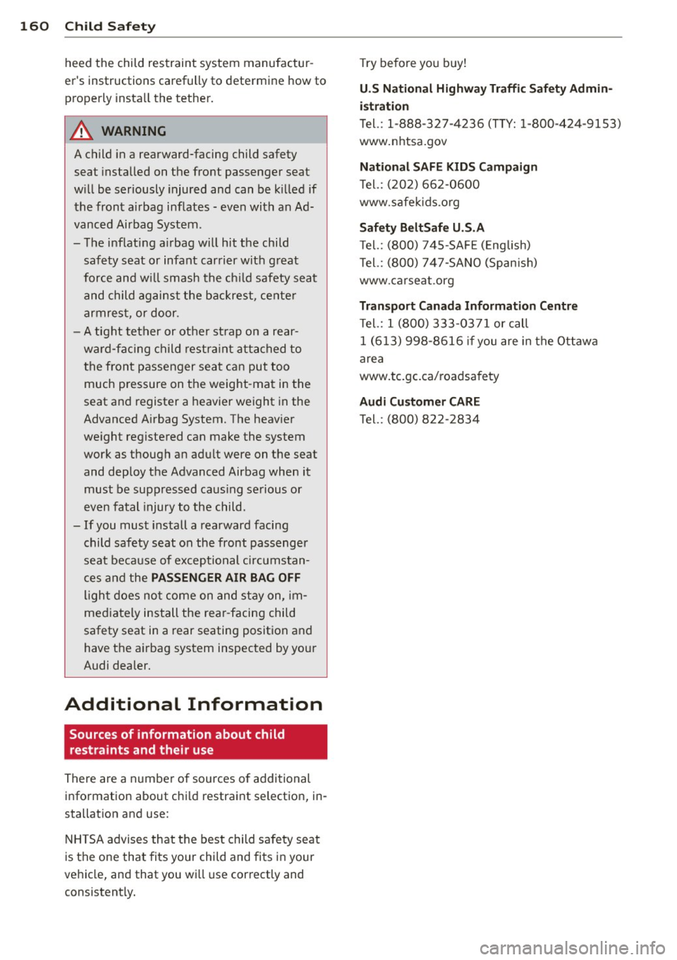 AUDI A3 2012  Owner´s Manual 160  Child  Saf ety 
heed the  child  restraint  system  manufactur­
ers  instructions  caref ully  to  determine  how to 
properly  insta ll the  tether . 
.&_ WARNING 
-
A child in a rearward-faci