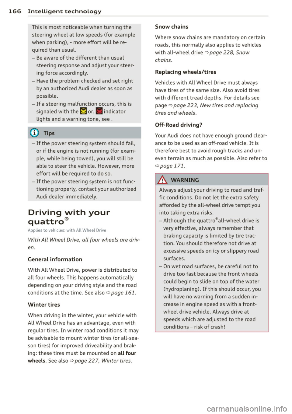 AUDI A3 2012  Owner´s Manual 166  Intelligent  technolog y 
This  is most  noticeab le when  turning  the 
steering  whee l at  low  speeds  (for  examp le 
when  parking),  -more  effort  will  be  re­
quired  than  usual. 
- B