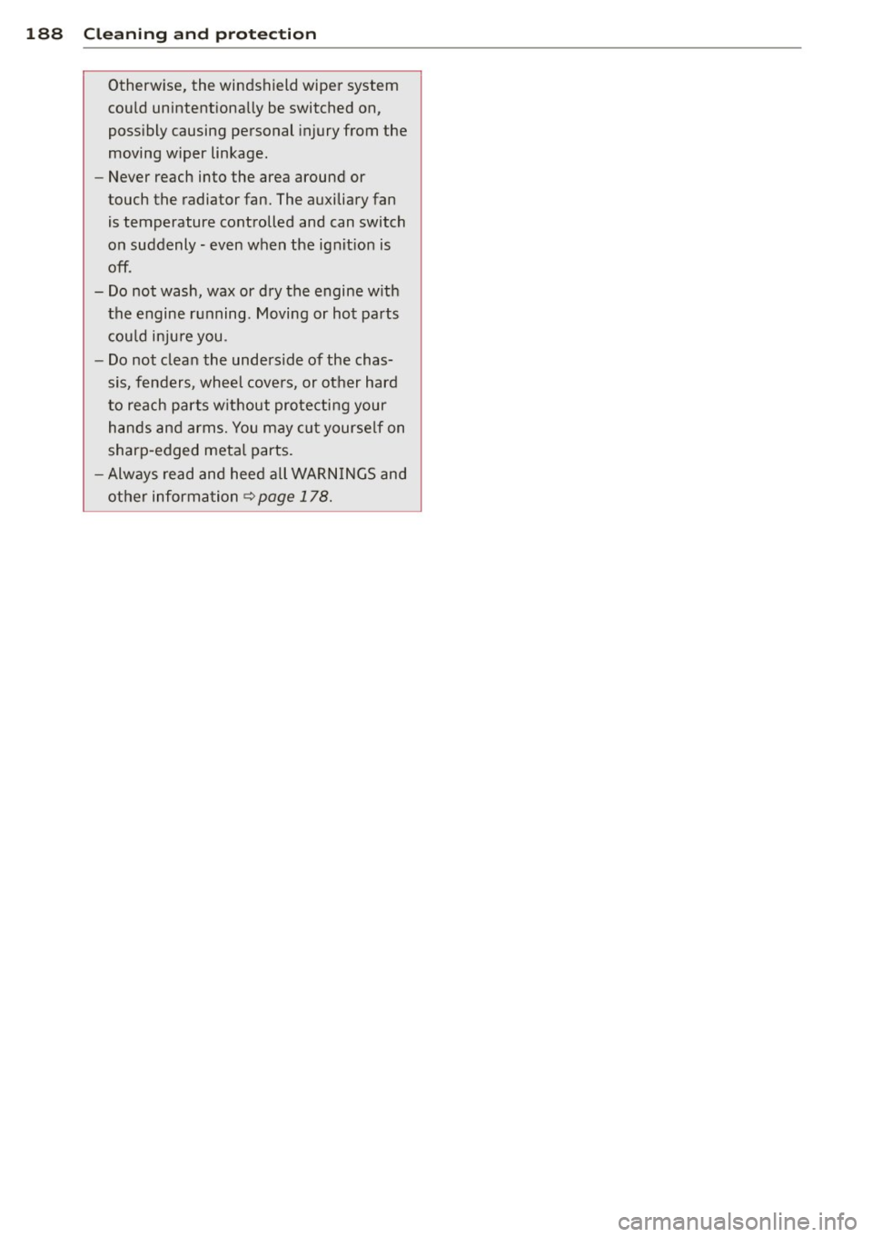 AUDI A3 2012  Owner´s Manual 188  Cleaning  and  protection 
Otherwise,  the  windshield  wiper  system 
could  unintentionally  be switched  on, 
possibly  causing  personal injury from  the 
moving  wiper  linkage. 
- Never rea