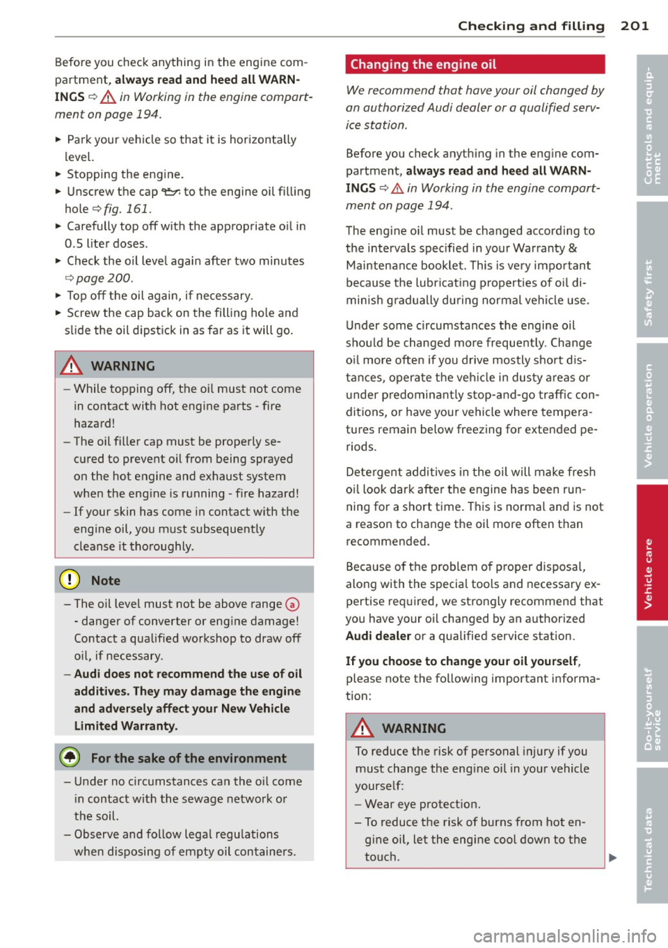 AUDI A3 2012 Owner´s Manual Before you check anything in the engine com
partment,
always r ead and heed all W ARN
ING S
¢ A in Working in the engine compart
ment on page 194.
.. Park your vehicle so that i AUDI A3 2012 Owner´s Manual Before you check anything in the engine com
partment,
always r ead and heed all W ARN
ING S
¢ A in Working in the engine compart
ment on page 194.
.. Park your vehicle so that i
