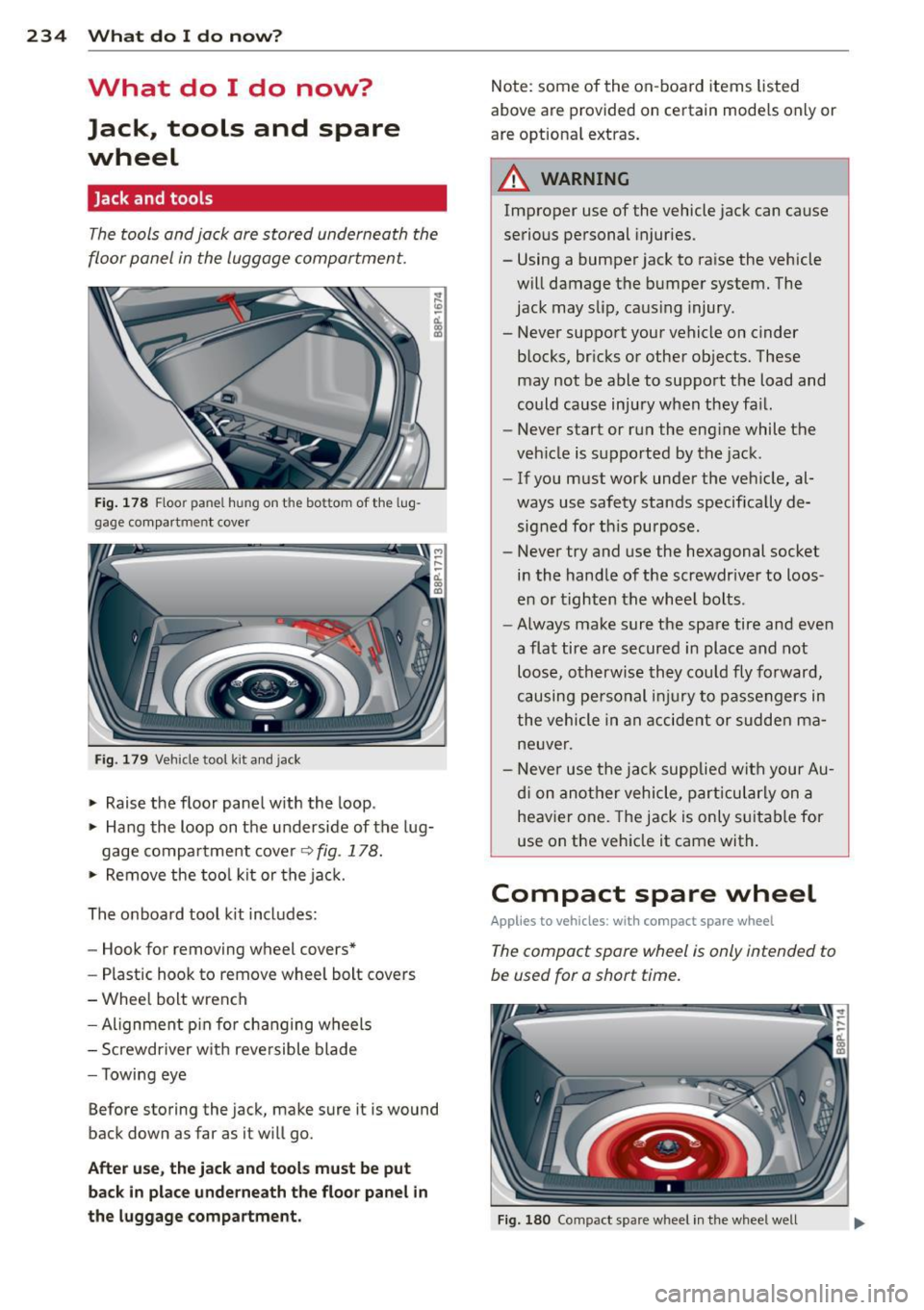 AUDI A3 2012  Owner´s Manual 234  What  do I do  now ? 
What  do  I  do  now? 
Jack,  tools  and  spare 
wheel 
Jack and  tools 
The tools  and jack  are stored  underneath  the 
floor panel  in the  luggage  compartment. 
Fig . 