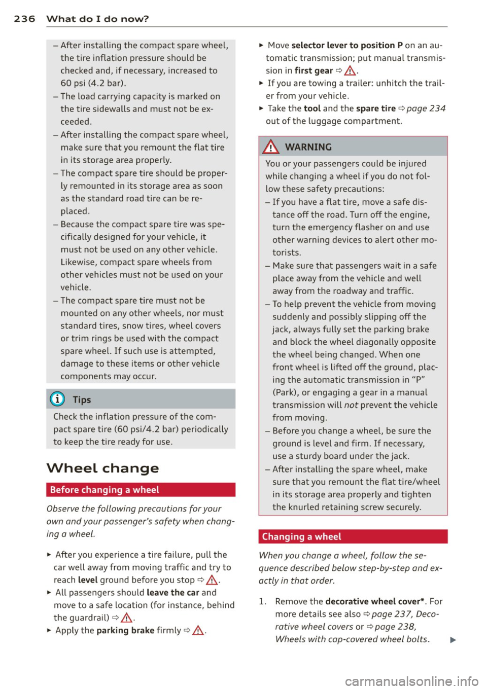 AUDI A3 2012  Owner´s Manual 236  What  do  I  do  now? 
-After  installing  the  compact  spare  wheel, 
the  tire  inflation  pressure  should  be 
checked  and,  if necessary,  increased to 
60  psi  (4.2  bar). 
- The  load  