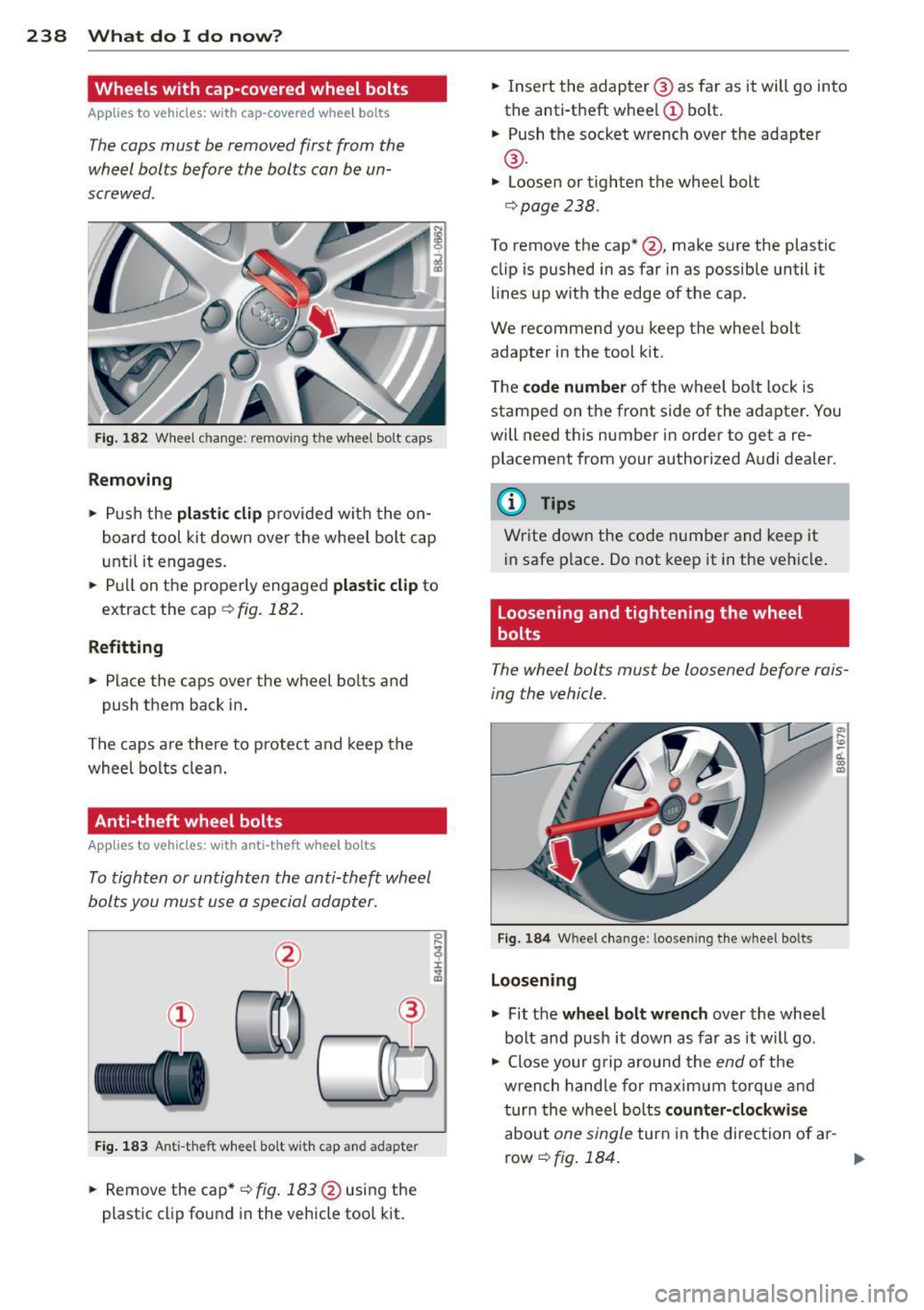 AUDI A3 2012  Owner´s Manual 238  What  do I do  now? 
Wheels  with  cap-covered  wheel  bolts 
Applies  to  vehicles:  wit h cap-cove red w hee l bo lts 
The caps  must  be removed  first  from  the 
wheel  bolts  before  the  b