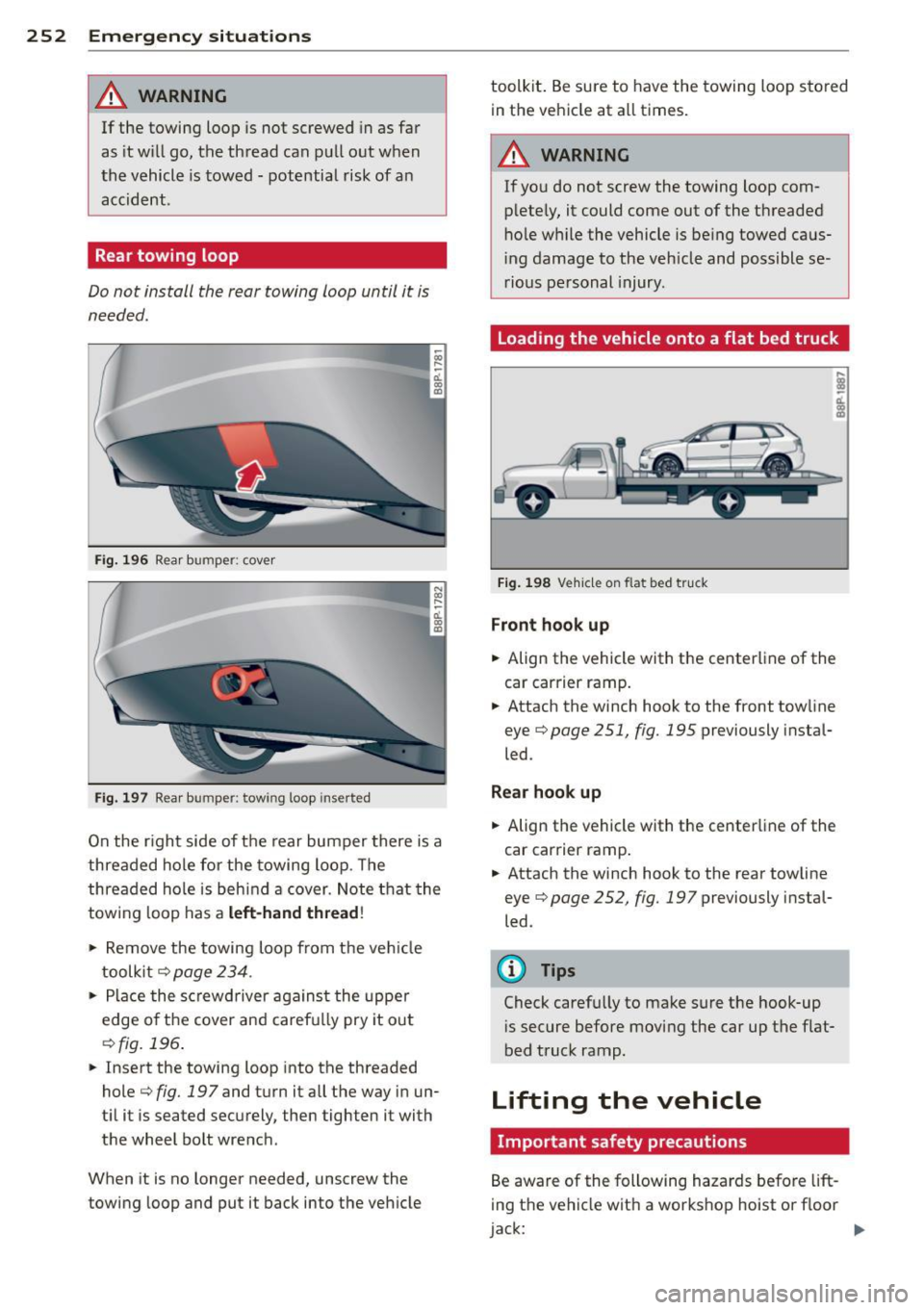 AUDI A3 2012  Owner´s Manual 252  Emergency situations 
A WARNING 
If the  towing  loop is not  screwed  in as  far 
as  it  will  go,  the  thread  can  pull  out  when 
the  vehicle  is towed -potential  risk of  an 
accident .