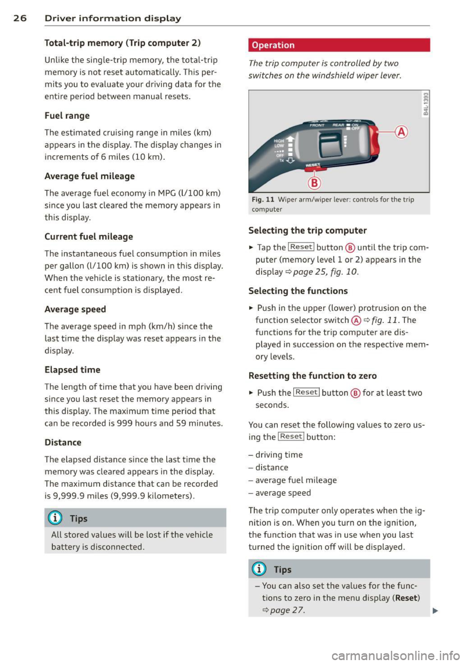 AUDI A3 2012 Owner´s Manual 26 Driver information d isplay
Total-trip memory (Trip computer 2)
Unlike the sing le- tri p memory, t he tota l-trip
memory is not reset automatically. This per
mits you to eval AUDI A3 2012 Owner´s Manual 26 Driver information d isplay
Total-trip memory (Trip computer 2)
Unlike the sing le- tri p memory, t he tota l-trip
memory is not reset automatically. This per
mits you to eval