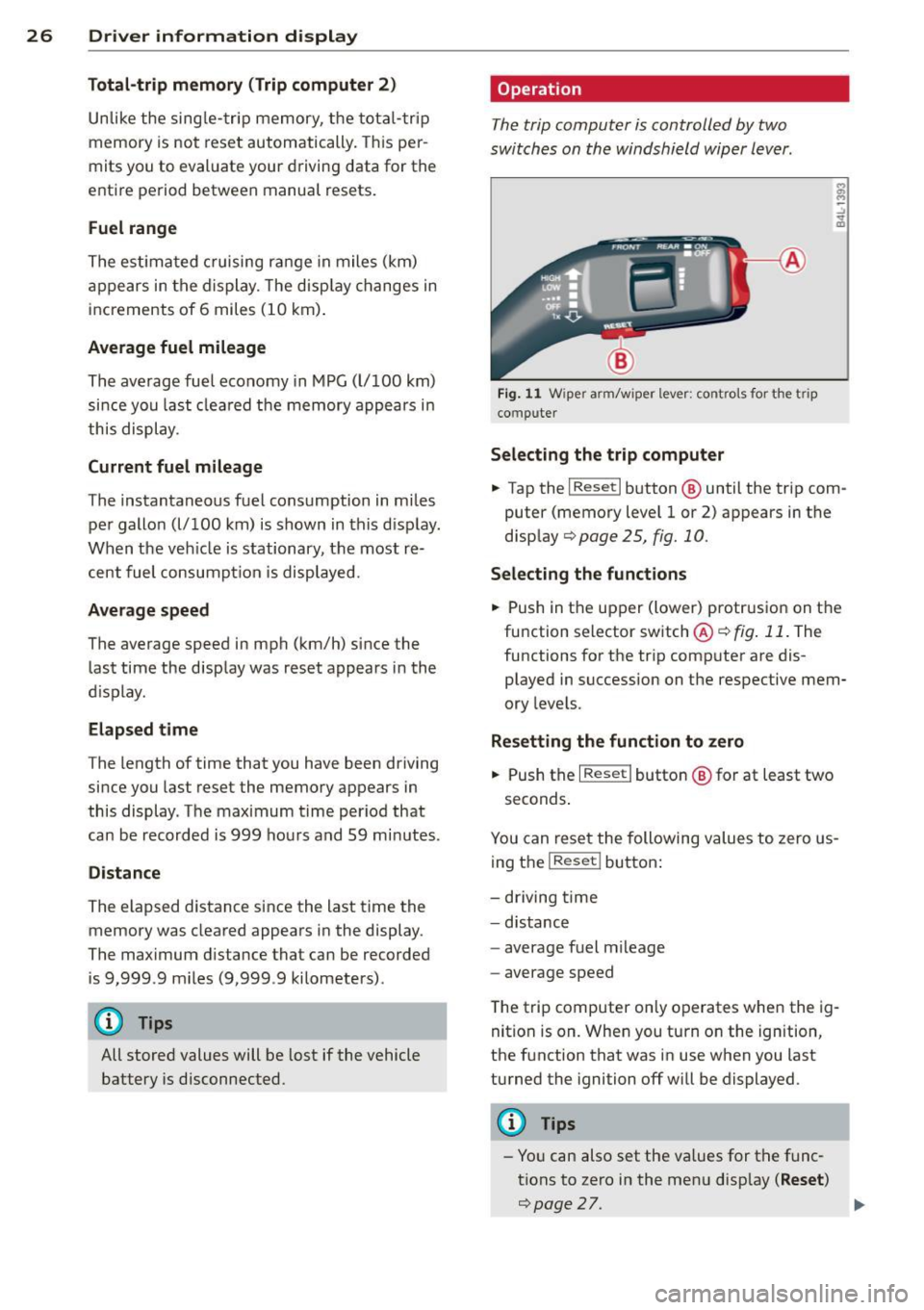 AUDI A3 2012  Owner´s Manual 26  Driver  information  d isplay 
Total-trip  memory  (Trip computer  2) 
Unlike the  sing le- tri p  memory,  t he  tota l-trip 
memory  is not  reset automatically.  This per ­
mits  you to  eval 