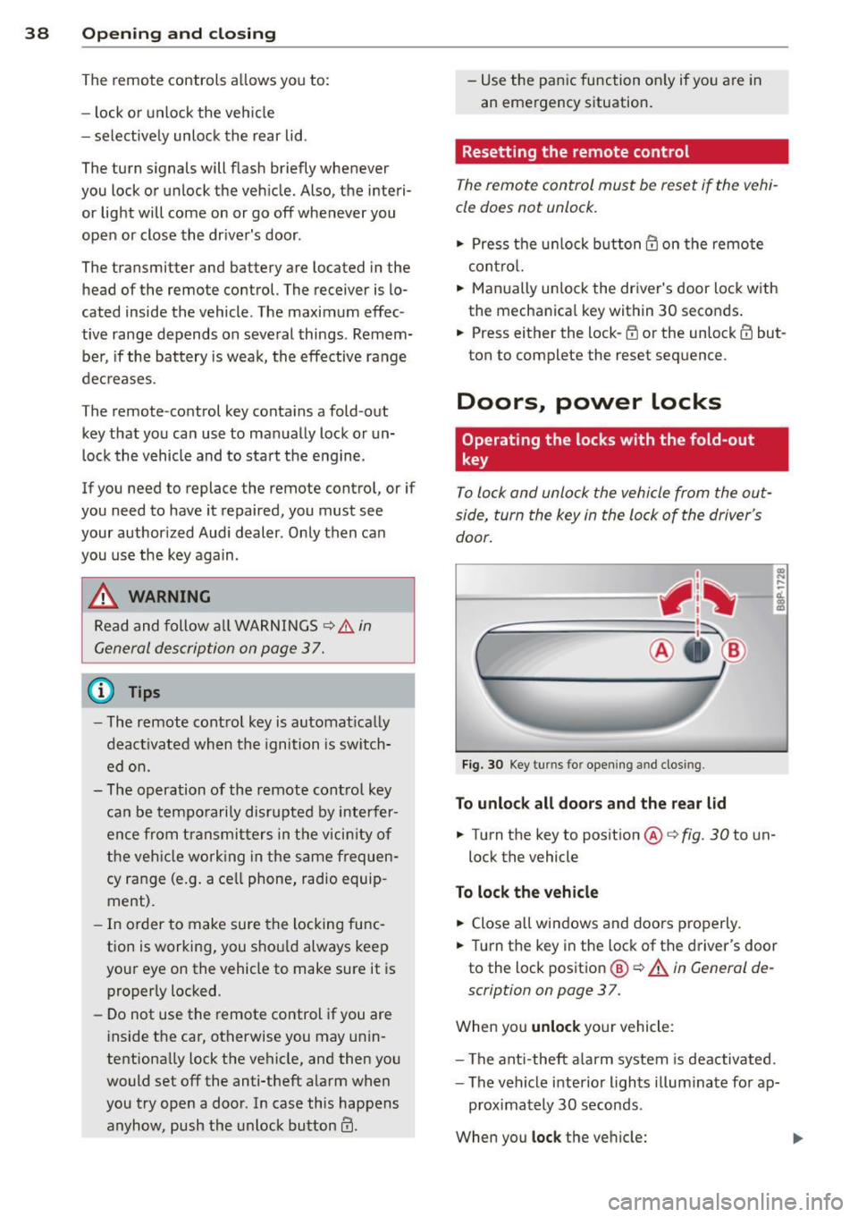 AUDI A3 2012  Owner´s Manual 38  Openin g and  clo sing 
The  remote  controls  a llows  you  to: 
- lock or  unlock  the  veh icle 
- selectively  unlock  the  rear  lid. 
The turn  signals will flash  briefly  whenever 
you  lo