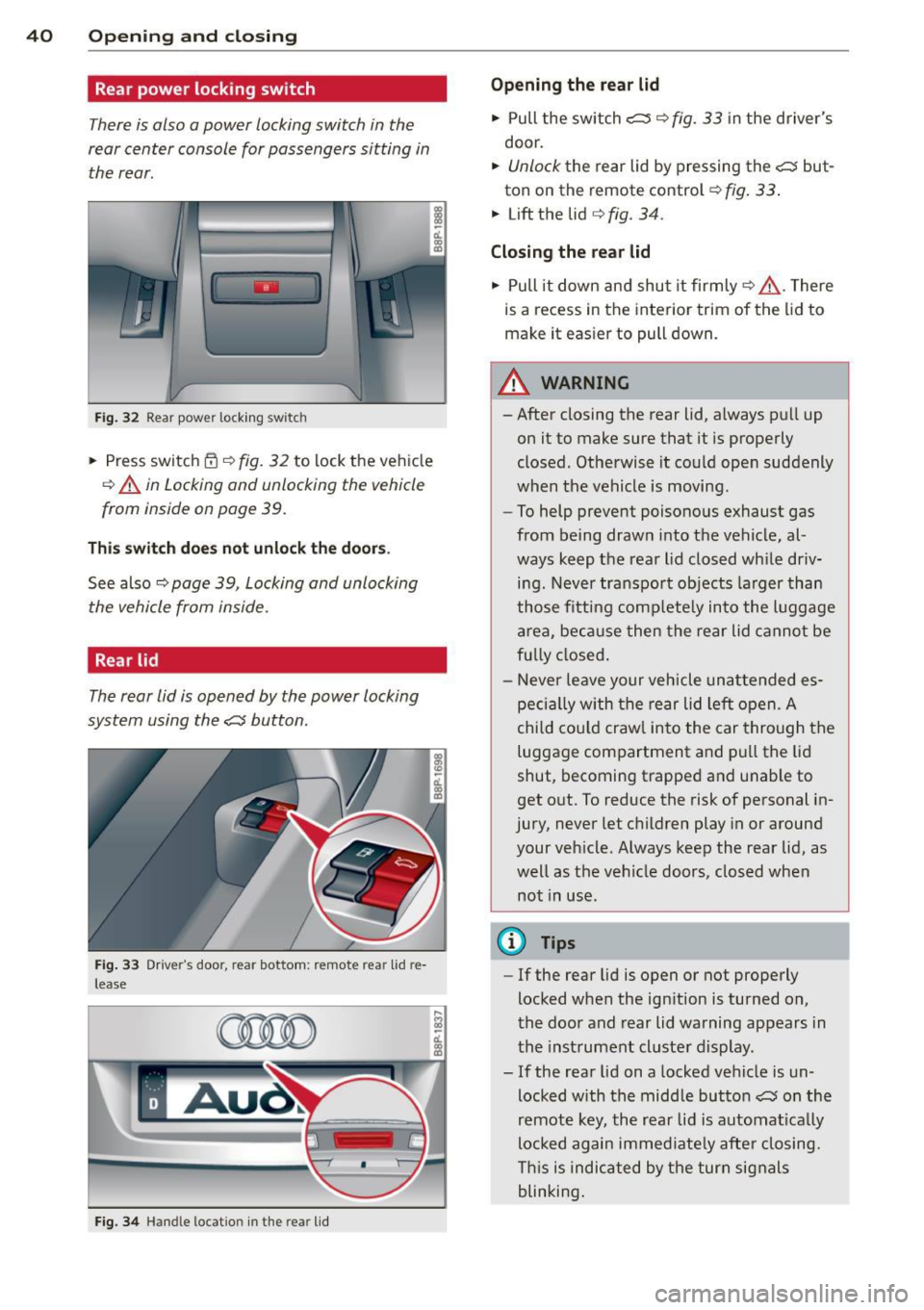 AUDI A3 2012  Owner´s Manual 40  Opening  and closing 
Rear power  locking switch 
There is also  a power  locking switch  in the 
rear center  console  for passengers  sitting  in 
the  rear. 
Fig. 32 Rear power  locking switch 