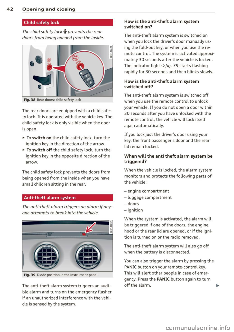 AUDI A3 2012  Owner´s Manual 42  Opening and  clo sing 
Child safety  lock 
The child saf ety lock t prev ents  th e re ar 
doors  from  being  opened  from  the  inside . 
Fig.  38 Rear doors : child  safety  lock 
The  rear  do