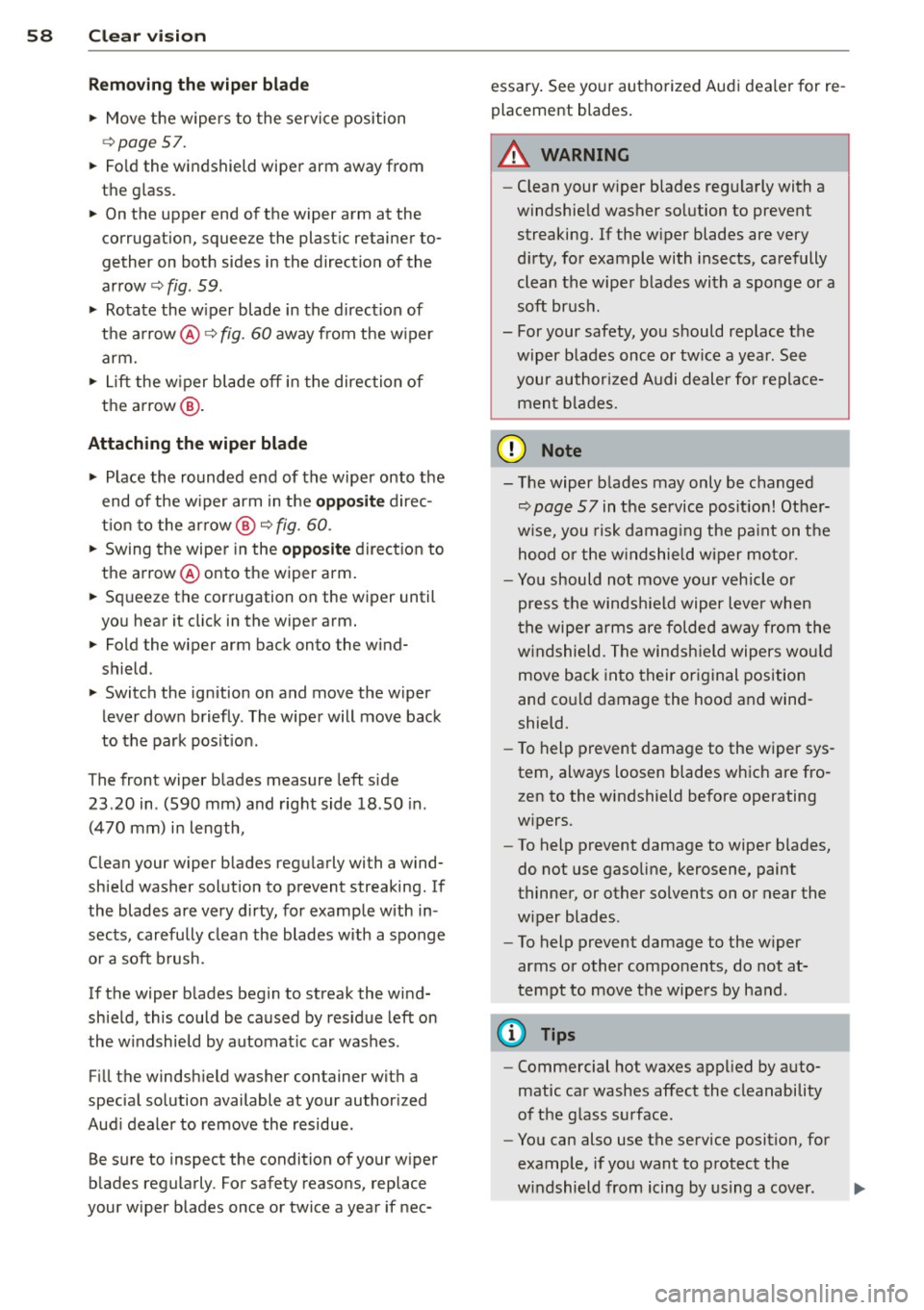 AUDI A3 2012 Owner´s Manual 58 Clear vis ion
Removing the wiper blade
.. Move the wipers to the service position
c::>page 57.
.. Fo ld the windshield wiper arm away from
the g lass.
.. On the upper end of AUDI A3 2012 Owner´s Manual 58 Clear vis ion
Removing the wiper blade
.. Move the wipers to the service position
c::>page 57.
.. Fo ld the windshield wiper arm away from
the g lass.
.. On the upper end of