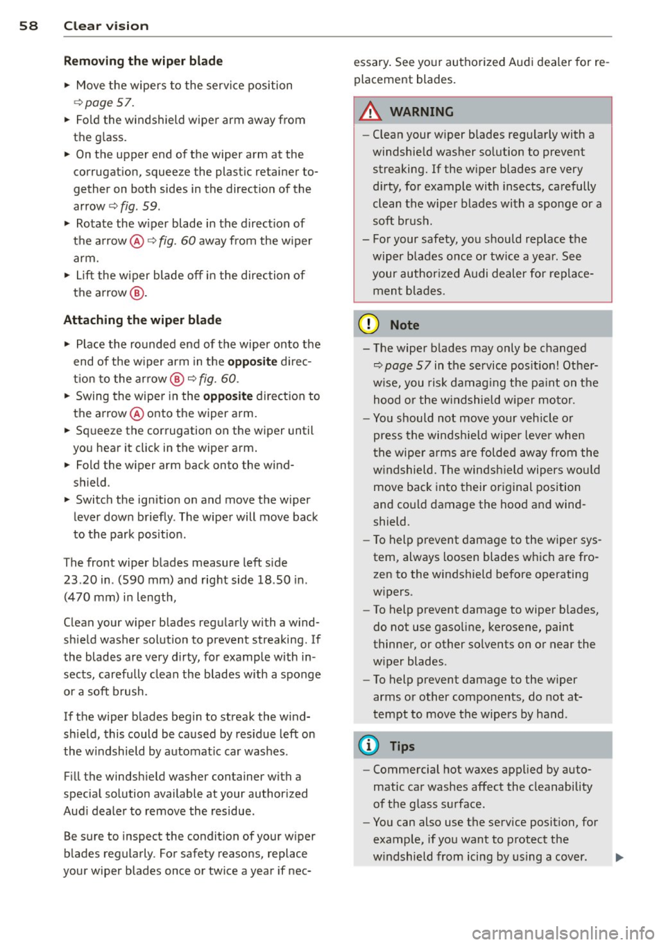 AUDI A3 2012  Owner´s Manual 58  Clear vis ion 
Removing the  wiper  blade 
..  Move the  wipers  to  the  service position 
c::>page 57. 
..  Fo ld the  windshield  wiper  arm  away from 
the  g lass. 
..  On the  upper  end of 