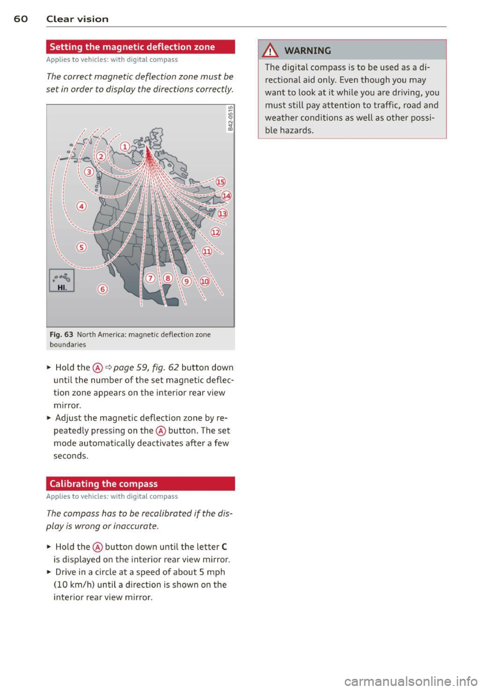 AUDI A3 2012  Owner´s Manual 60  Clear vis ion 
Setting  the  magnetic  deflection  zone 
A ppl ies  to vehicles: with  digital  compass 
The correct  magnetic  deflection  zone  must  be 
set  in  order  to  display  the  direct