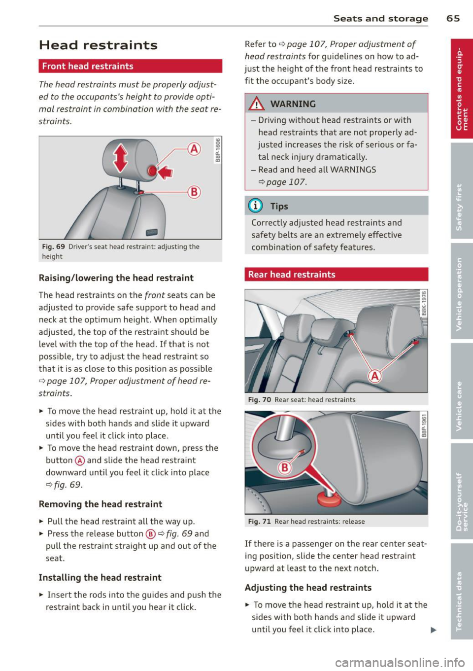 AUDI A3 2012 Owner´s Manual Head restraints
Front head restraints
The head restraints must be properly adjust
ed to the occupantss height to provide opti
mal restraint in combination with the seat re AUDI A3 2012 Owner´s Manual Head restraints
Front head restraints
The head restraints must be properly adjust
ed to the occupantss height to provide opti
mal restraint in combination with the seat re