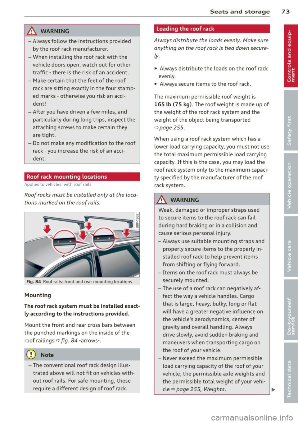AUDI A3 2012  Owner´s Manual _& WARNING 
-Always follow  the instructions  prov ided 
by the  roof  rack  manufacturer. 
- When  installing  the  roof  rack  with  the 
vehicle  doors  open,  watch  out  for  other 
traffic  - th