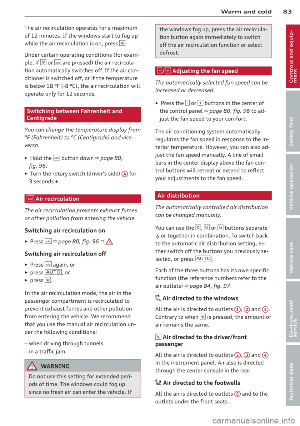 AUDI A3 2012 Owner´s Manual The air recirculation opera tes for a maximum
of 12 minutes. If the windows start to fog up
while the air rec irculat ion is on, press~
Unde r certain operating condi tions (fo AUDI A3 2012 Owner´s Manual The air recirculation opera tes for a maximum
of 12 minutes. If the windows start to fog up
while the air rec irculat ion is on, press~
Unde r certain operating condi tions (fo