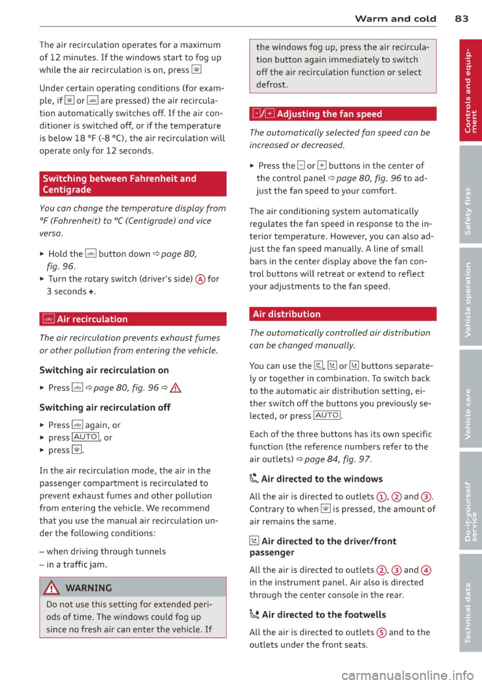 AUDI A3 2012  Owner´s Manual The air  recirculation  opera tes  for  a  maximum 
of  12  minutes.  If the  windows  start  to  fog  up 
while  the  air  rec irculat ion  is on,  press~ 
Unde r certain  operating  condi tions  (fo