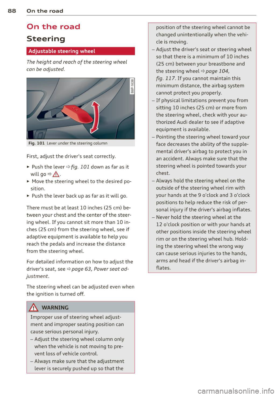 AUDI A3 2012  Owner´s Manual 88  On  the  road 
On  the  road 
Steering 
Adjustable steering wheel 
The height  and  reach of  the steering  wheel 
can be adjusted . 
Fig.  101 Lever under  the  steering  column 
First,  adjust  