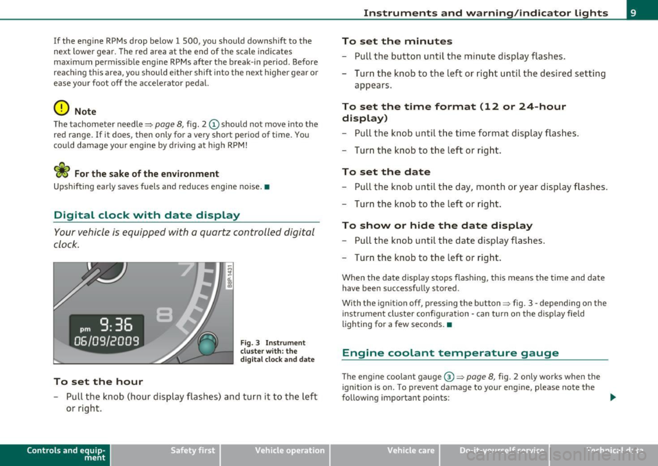 AUDI A3 2011  Owner´s Manual If  the  engine  RPMs drop  below  1 500,  you  should  downshift  to  the 
next  lower  gear. The red area  at the  end  of  the  scale  indicates 
maximum  permissible  engine  RPMs after  the  brea