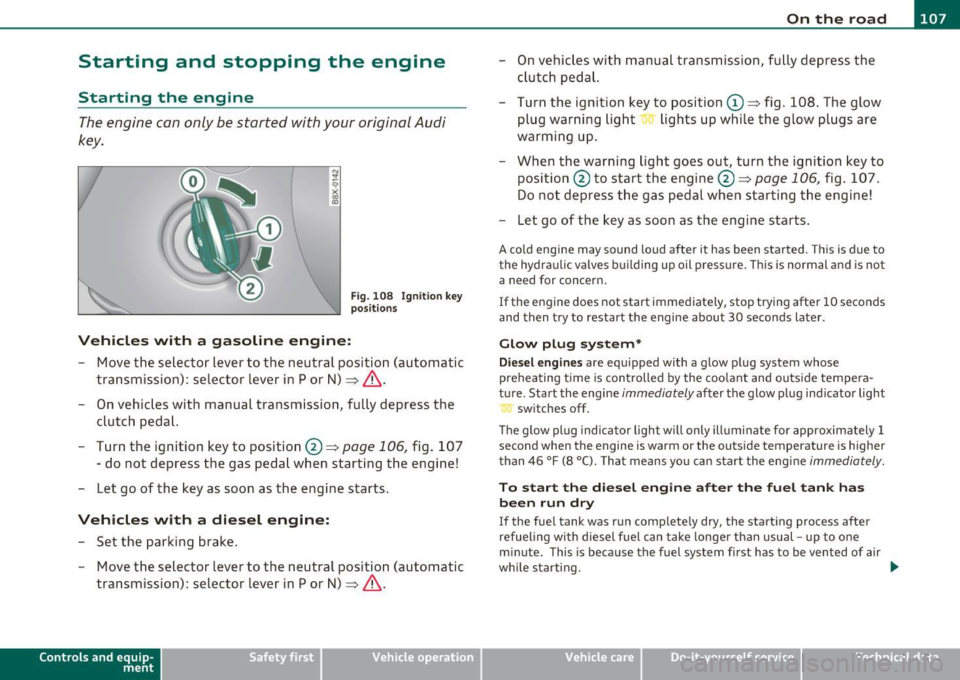 AUDI A3 2011  Owner´s Manual _________________________________________________ O_ n_ t_ h_ e_ r _o_ a_d  _ __.fflll 
Starting  and  stopping  the  engine 
Starting  the  engine 
The engine  can only be  started  with your  origin