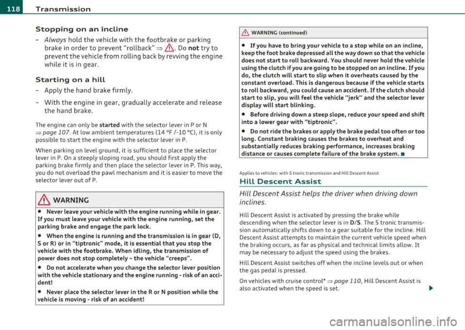 AUDI A3 2011  Owner´s Manual lffll.___T_ r_a _n_ s_m _ i_s _s _ i_o _n ___________________________________________________  _ 
Stopping  on  an  incline 
- Always 
hold  t he vehicle with  the  footbrake  or  parking 
b rake  in 