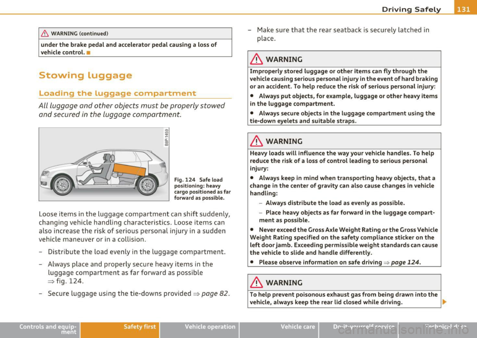 AUDI A3 2011 Owner´s Manual & WARNING (continued)
under the brake pedal and accelerator pedal causing a loss of
vehicle control. •
Stowing luggage
Loading the luggage compartment
All luggage and other o AUDI A3 2011 Owner´s Manual & WARNING (continued)
under the brake pedal and accelerator pedal causing a loss of
vehicle control. •
Stowing luggage
Loading the luggage compartment
All luggage and other o