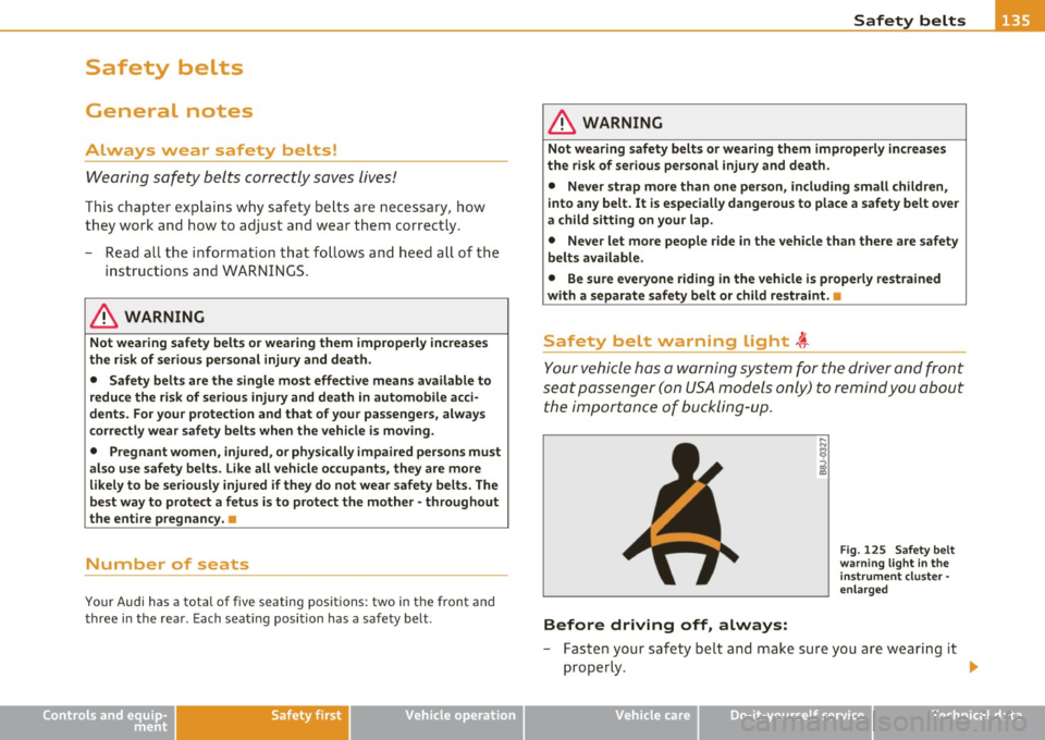 AUDI A3 2011 Owner´s Manual Safety belts Ill
----------------
Safety belts
General notes
Always wear safety belts!
Wearing safety belts correctly saves lives!
This chapter explains why safety belts are neces AUDI A3 2011 Owner´s Manual Safety belts Ill
----------------
Safety belts
General notes
Always wear safety belts!
Wearing safety belts correctly saves lives!
This chapter explains why safety belts are neces