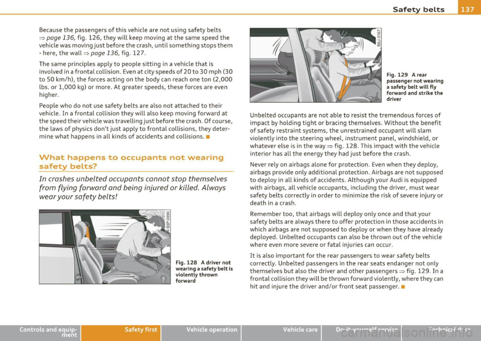 AUDI A3 2011 Owner´s Manual Because the passengers of this vehicle are not using safety belts
=> page 136, fig. 126, they will keep moving at the same speed the
vehicle was moving just before the crash, AUDI A3 2011 Owner´s Manual Because the passengers of this vehicle are not using safety belts
=> page 136, fig. 126, they will keep moving at the same speed the
vehicle was moving just before the crash,